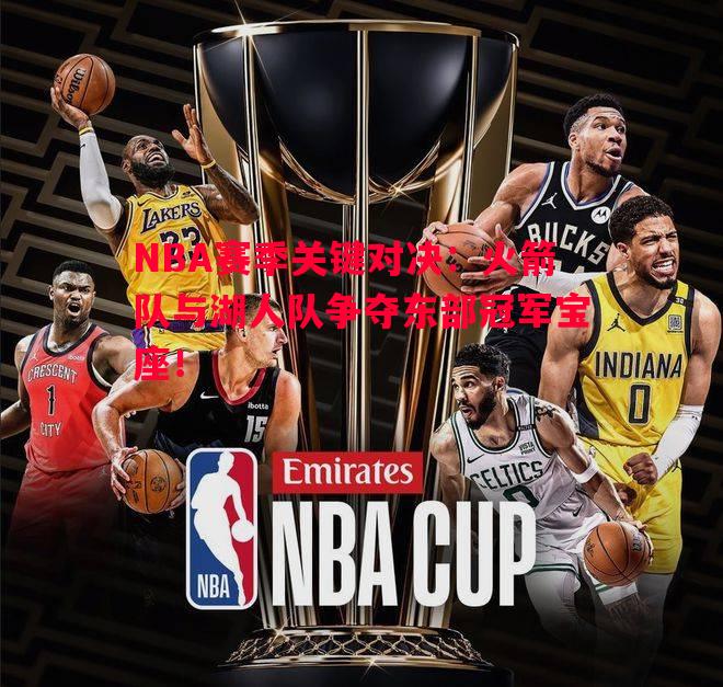 NBA赛季关键对决：火箭队与湖人队争夺东部冠军宝座！