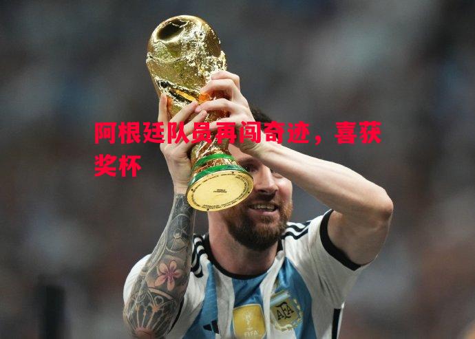 阿根廷队员再闯奇迹,喜获奖杯 阿根廷队员再闯奇迹,喜获奖杯