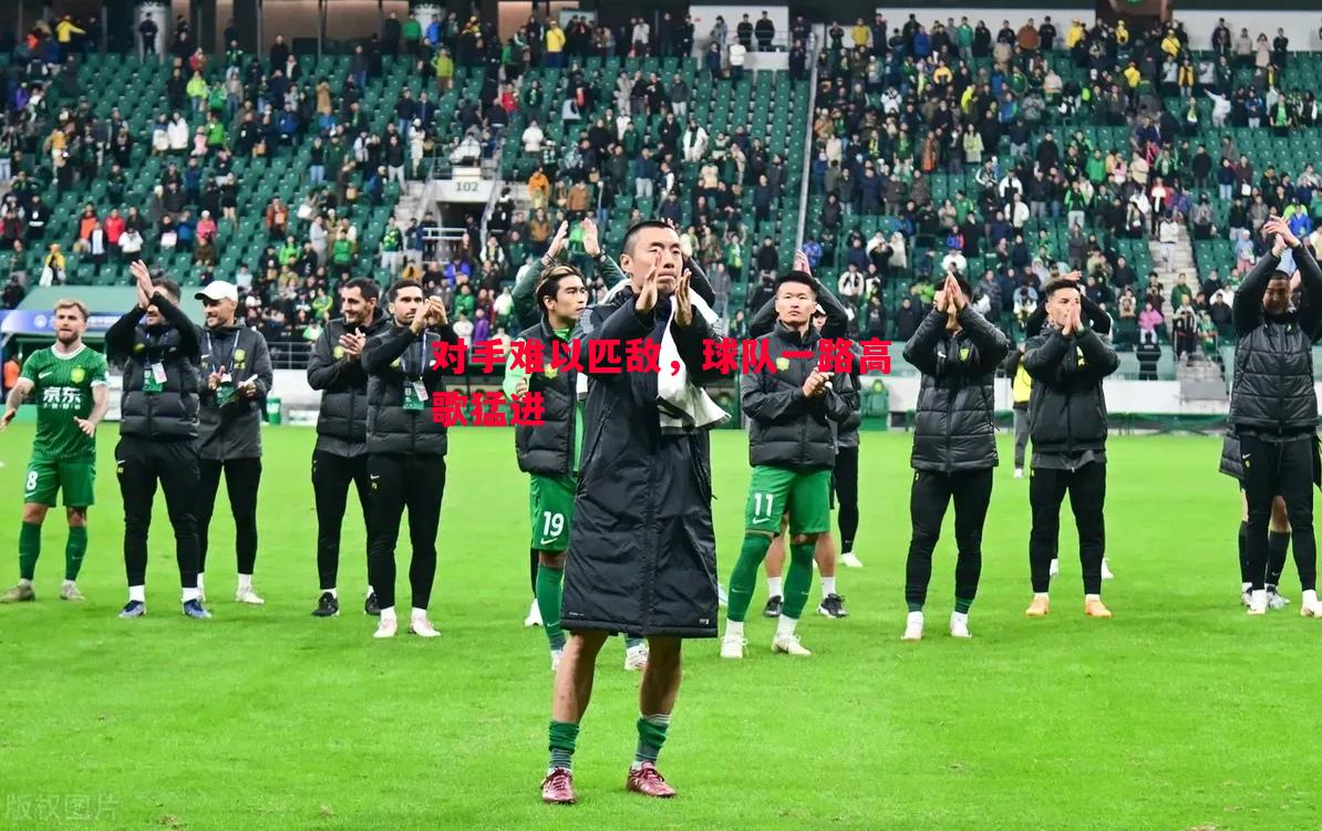 对手难以匹敌,球队一路高歌猛进 对手难以匹敌,球队一路高歌猛进