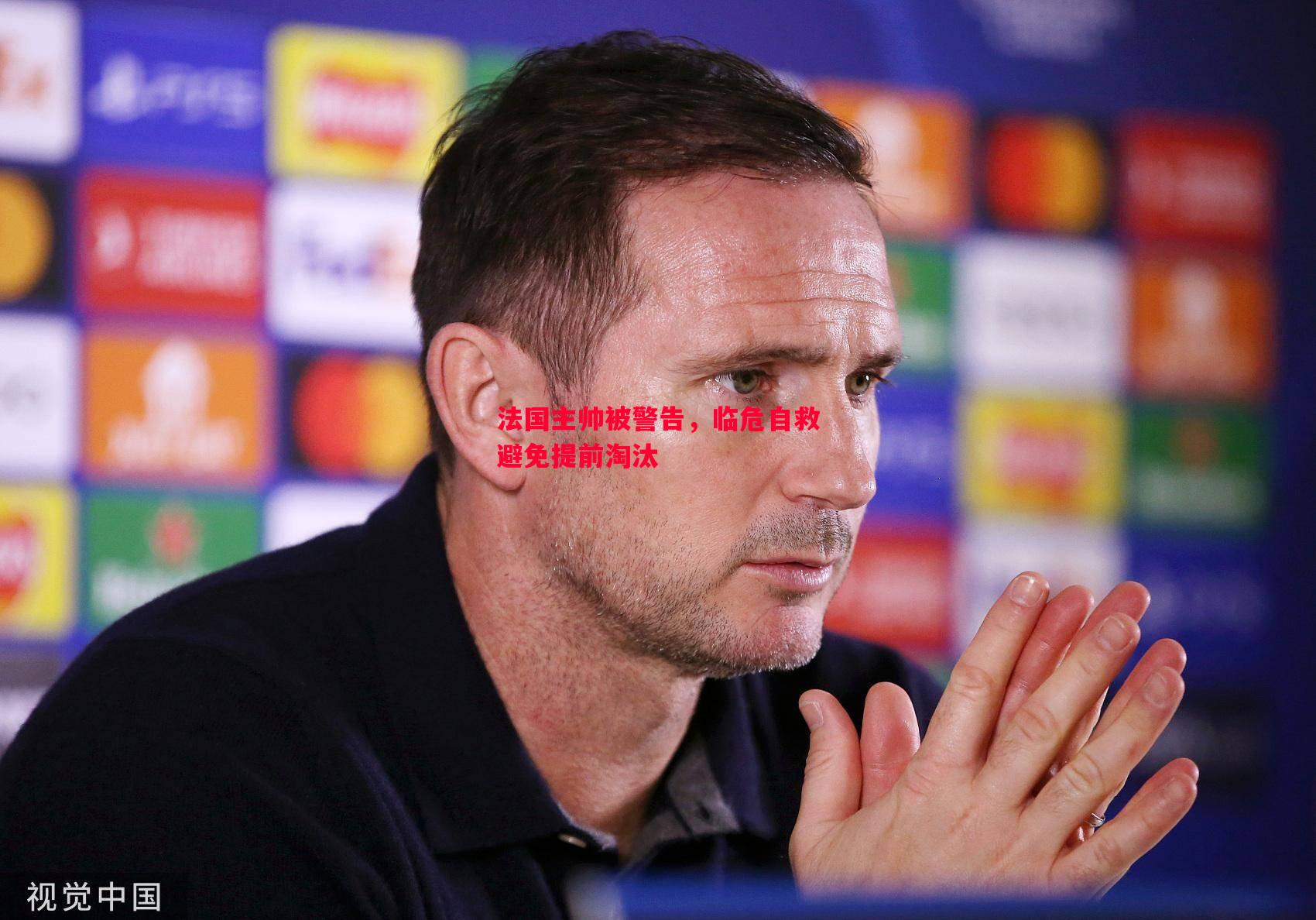 法国主帅被警告,临危自救避免提前淘汰 法国主帅被警告,临危自救避免提前淘汰