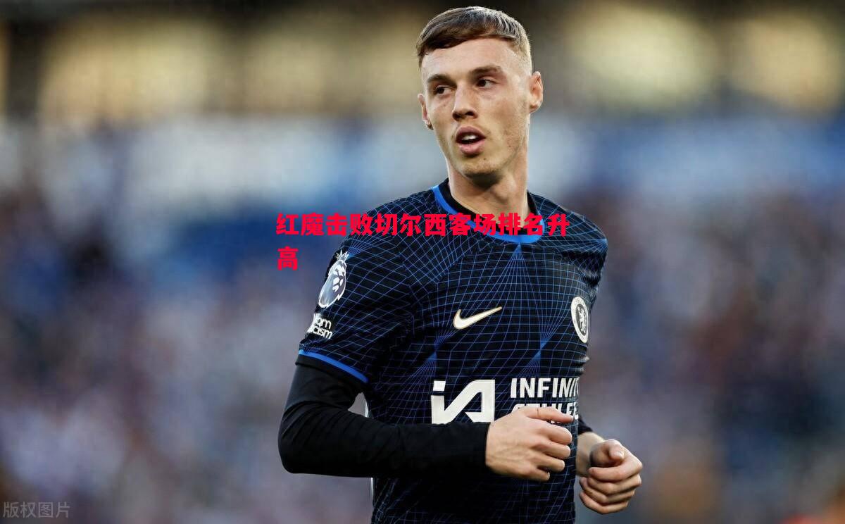 红魔击败切尔西客场排名升高 红魔击败切尔西客场排名升高