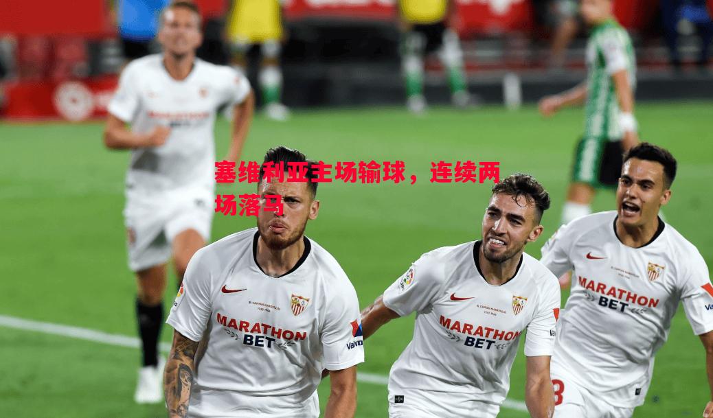 塞维利亚主场输球,连续两场落马 塞维利亚主场输球,连续两场落马