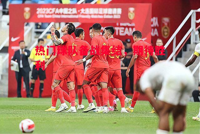 热门球队备战集结,期待胜利 热门球队备战集结,期待胜利