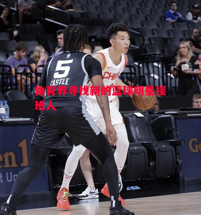 体育界寻找新的篮球明星接班人 体育界寻找新的篮球明星接班人