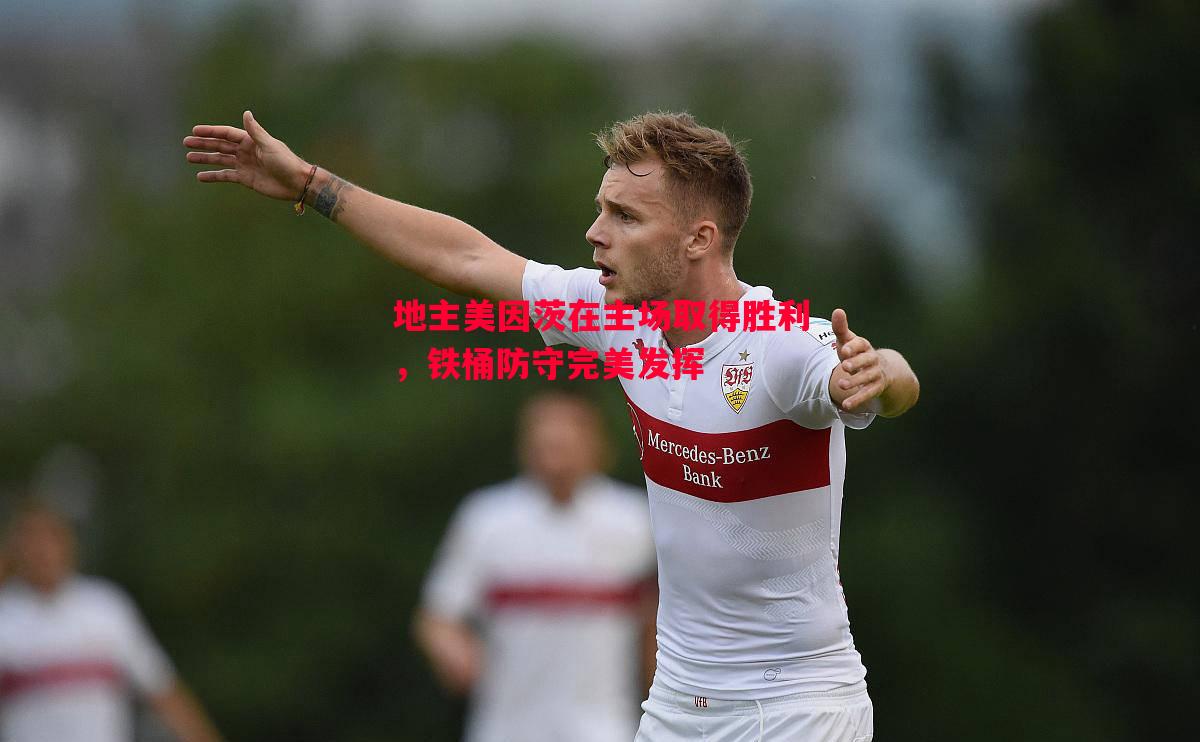 地主美因茨在主场取得胜利,铁桶防守完美发挥 地主美因茨在主场取得胜利,铁桶防守完美发挥
