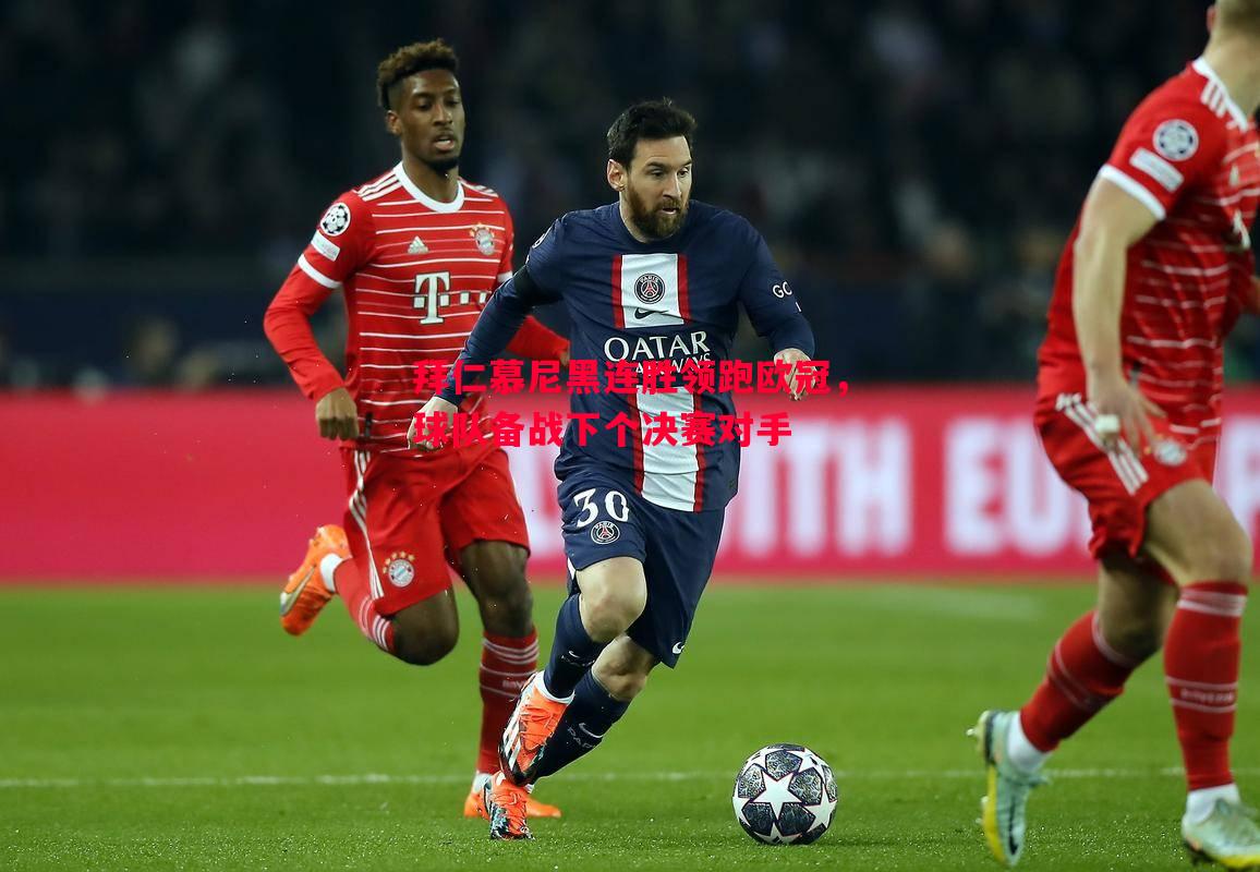 拜仁慕尼黑连胜领跑欧冠,球队备战下个决赛对手 拜仁慕尼黑连胜领跑欧冠,球队备战下个决赛对手