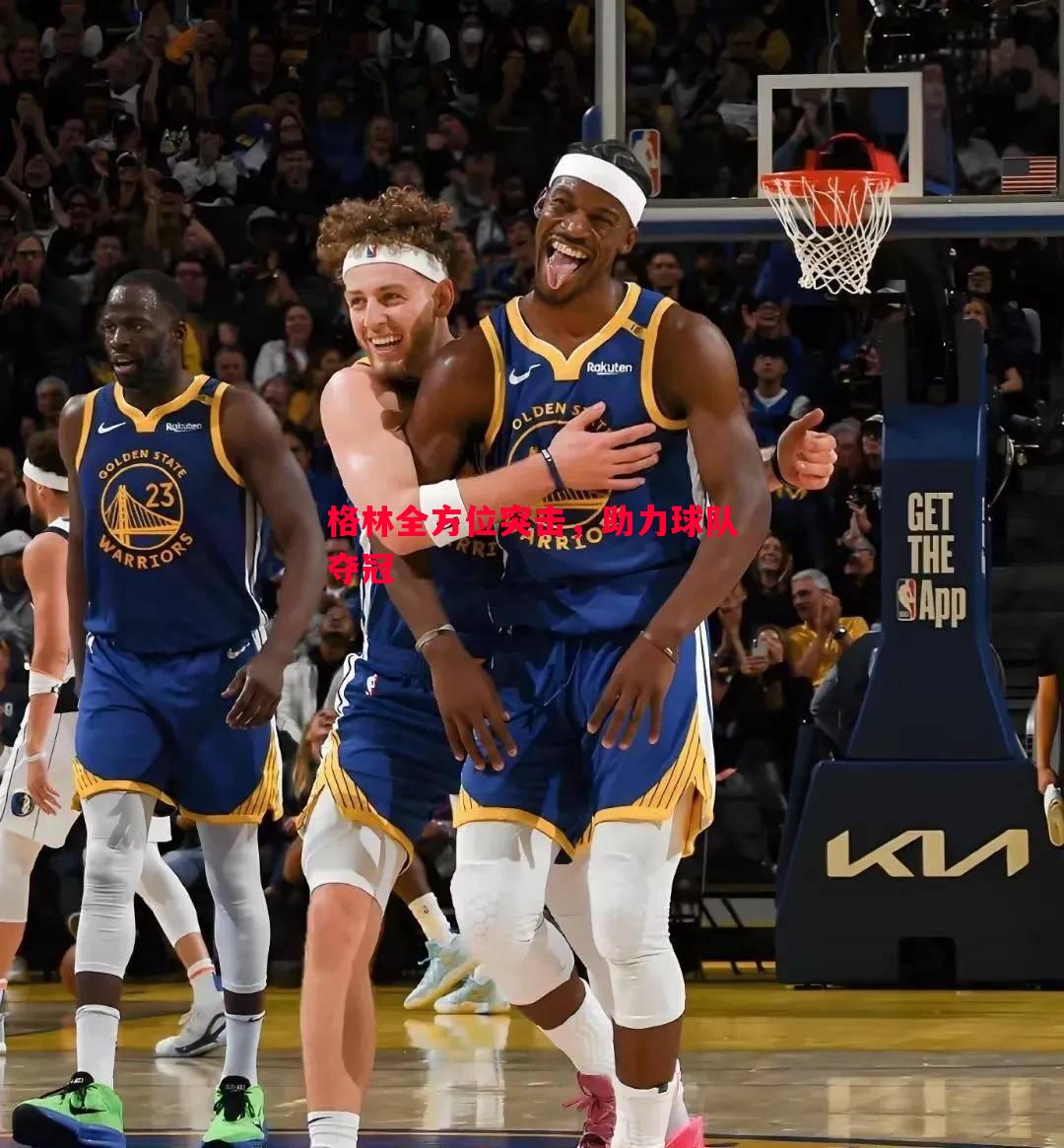 格林全方位突击,助力球队夺冠 格林全方位突击,助力球队夺冠