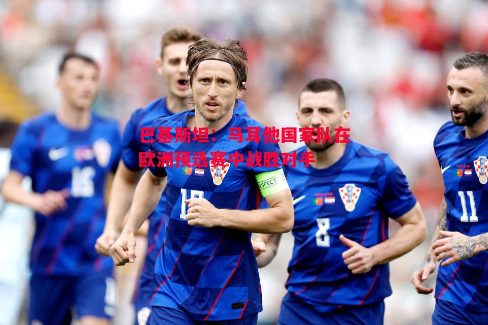 巴基斯坦:马耳他国家队在欧洲预选赛中战胜对手 巴基斯坦:马耳他国家队在欧洲预选赛中战胜对手