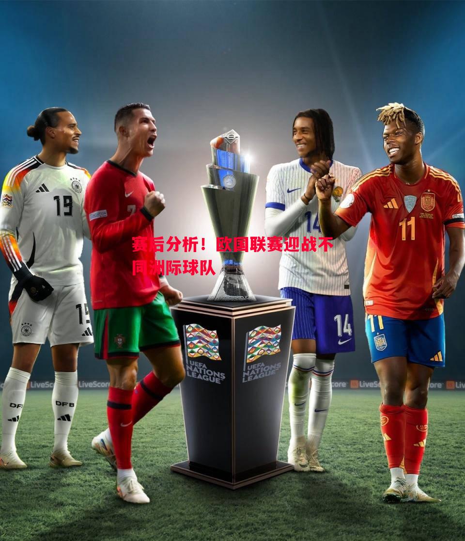 赛后分析!欧国联赛迎战不同洲际球队 赛后分析!欧国联赛迎战不同洲际球队
