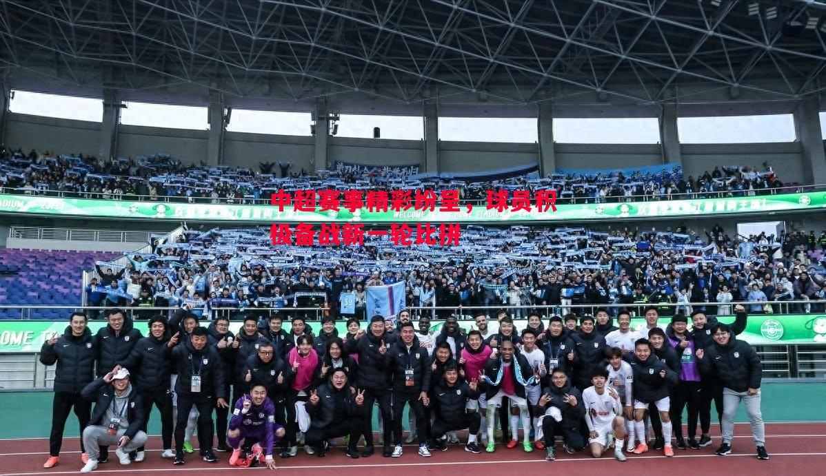 中超赛事精彩纷呈，球员积极备战新一轮比拼