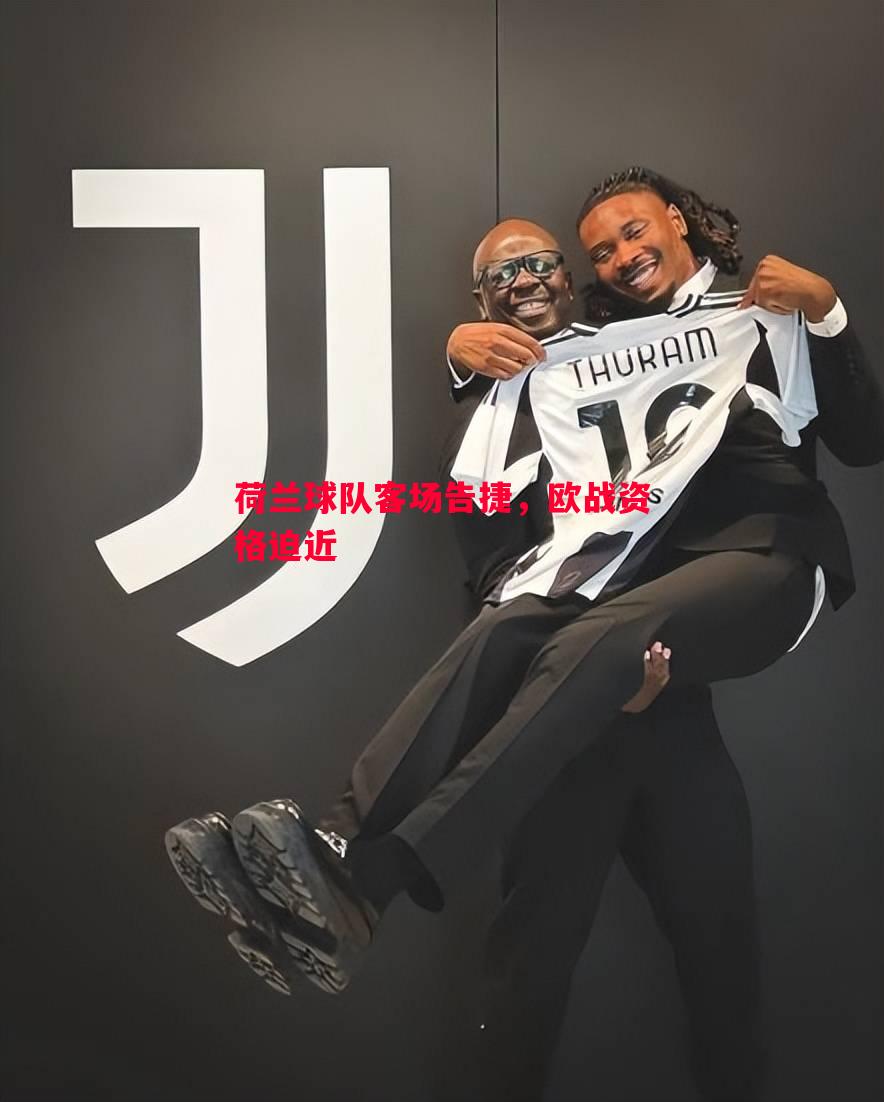 荷兰球队客场告捷,欧战资格迫近 荷兰球队客场告捷,欧战资格迫近