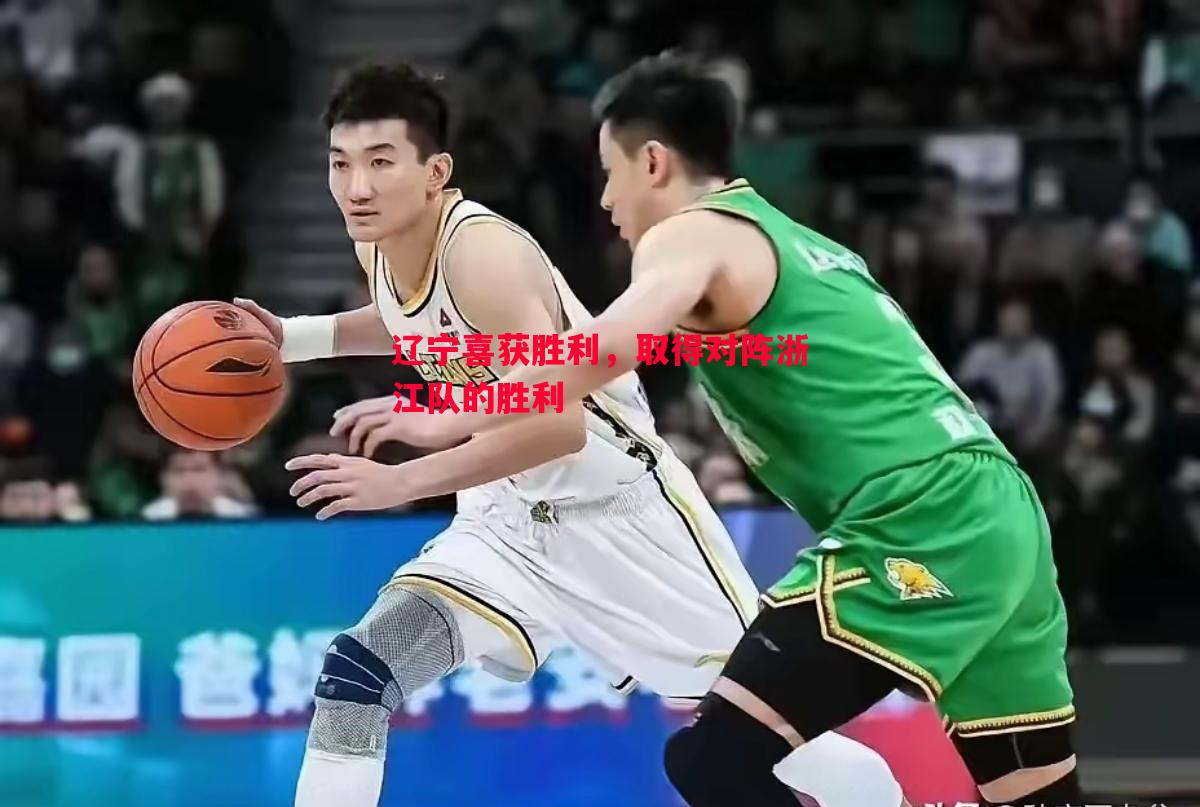 辽宁喜获胜利,取得对阵浙江队的胜利 辽宁喜获胜利,取得对阵浙江队的胜利