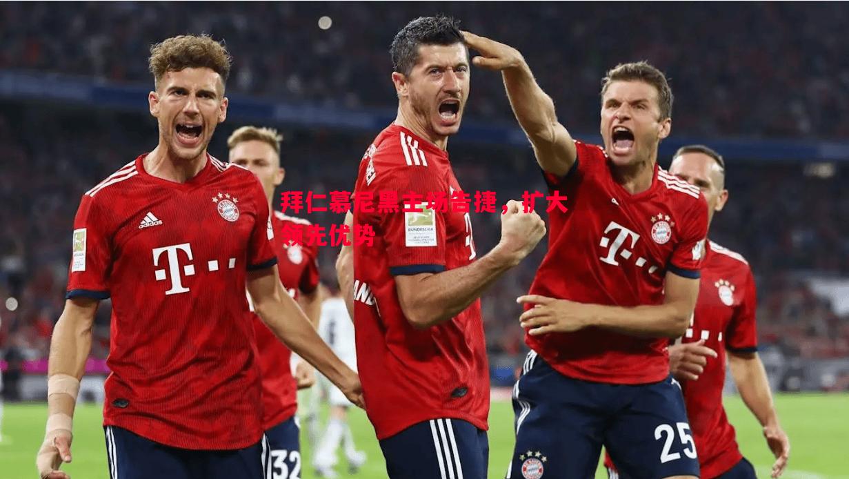 拜仁慕尼黑主场告捷,扩大领先优势 拜仁慕尼黑主场告捷,扩大领先优势