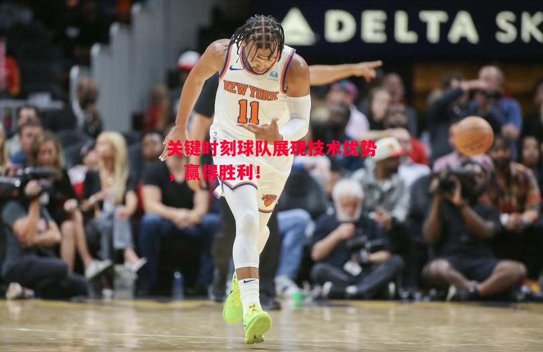 关键时刻球队展现技术优势,赢得胜利! 关键时刻球队展现技术优势,赢得胜利!