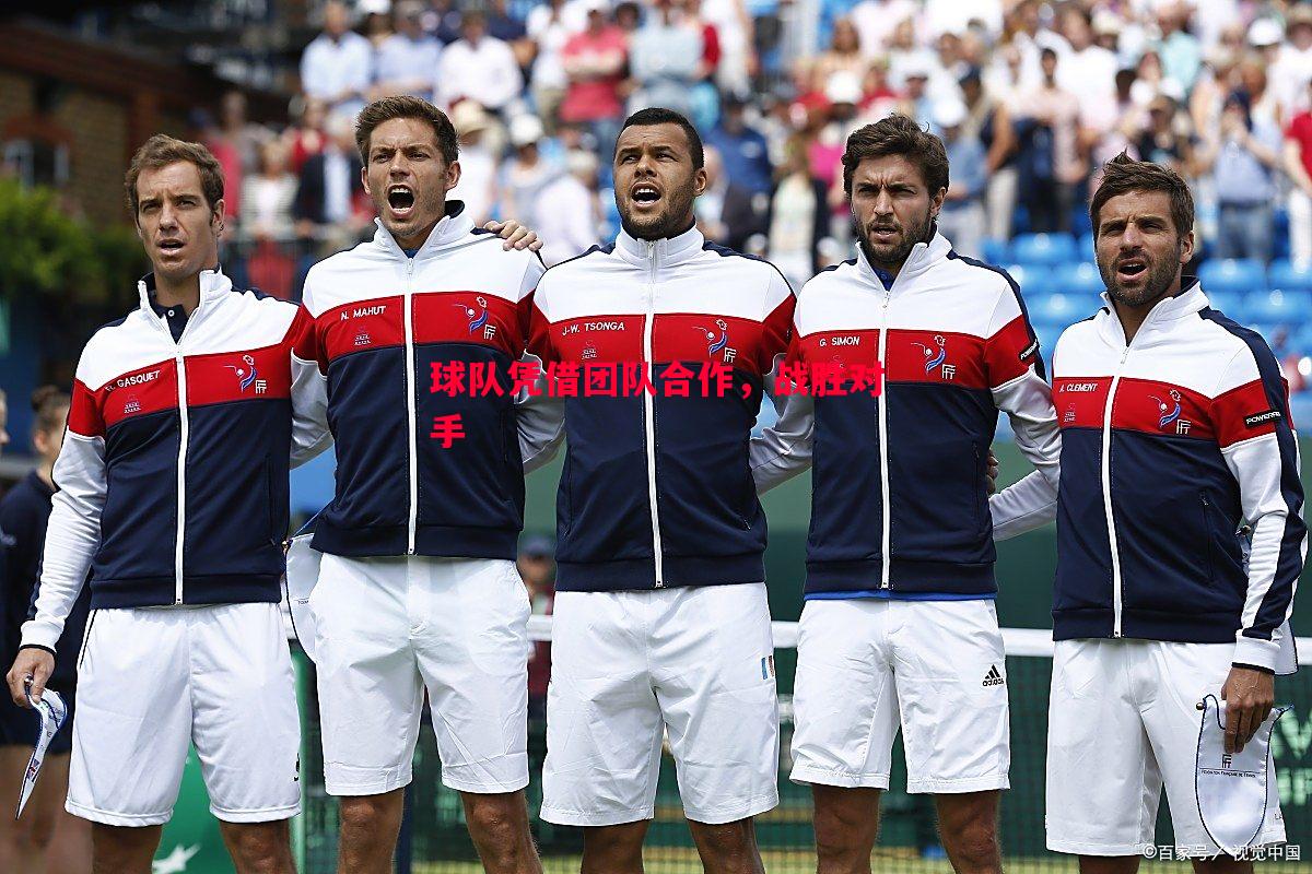 球队凭借团队合作,战胜对手 球队凭借团队合作,战胜对手