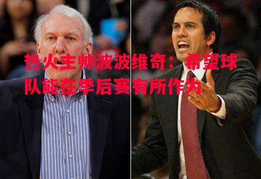 德信体育-热火主帅波波维奇：希望球队能在季后赛有所作为