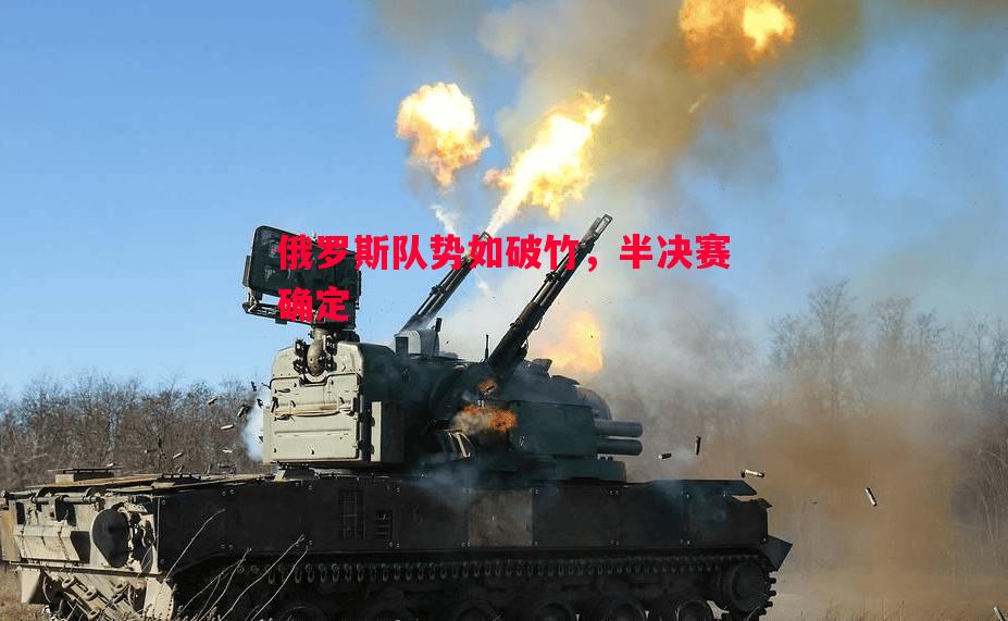 德信体育-俄罗斯队势如破竹，半决赛确定