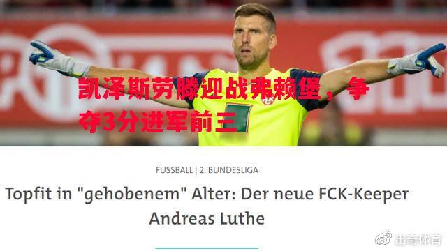 德信app下载-凯泽斯劳滕迎战弗赖堡，争夺3分进军前三
