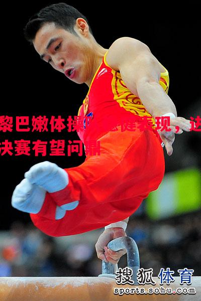 黎巴嫩体操队稳健表现,进决赛有望问鼎 黎巴嫩体操队稳健表现,进决赛有望问鼎