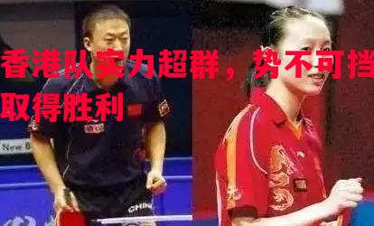 香港队实力超群，势不可挡取得胜利