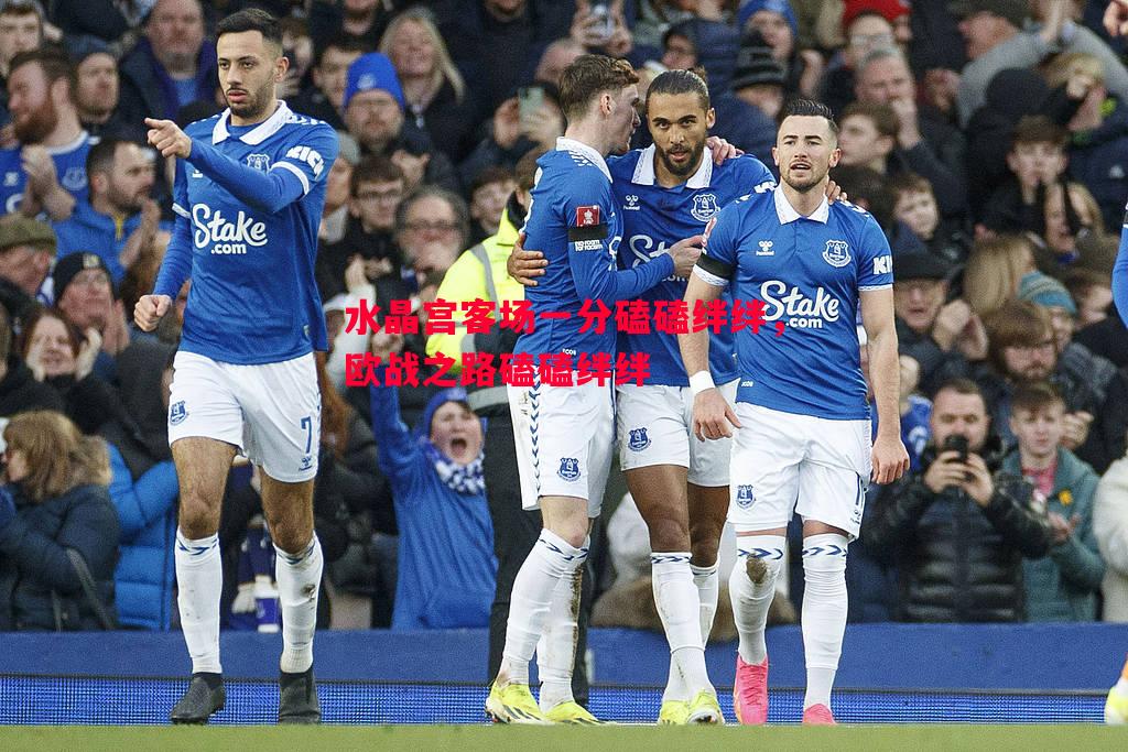 水晶宫客场一分磕磕绊绊，欧战之路磕磕绊绊