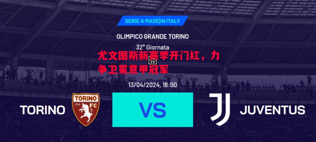 德信app下载-尤文图斯新赛季开门红，力争卫冕意甲冠军