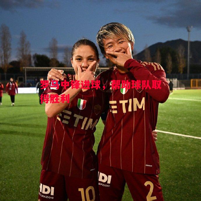 罗马中锋进球，帮助球队取得胜利