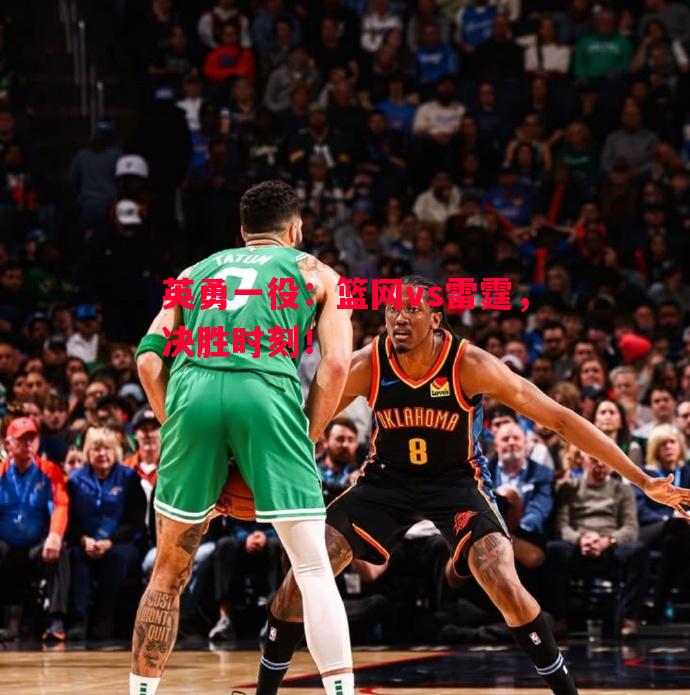 英勇一役:篮网vs雷霆,决胜时刻! 英勇一役:篮网vs雷霆,决胜时刻!