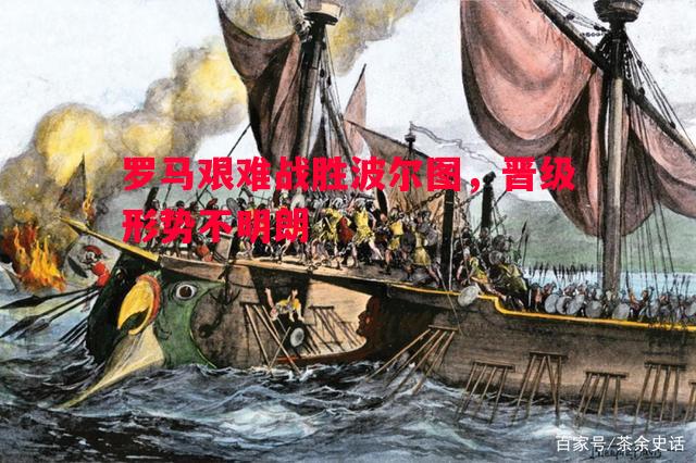 德信体育-罗马艰难战胜波尔图，晋级形势不明朗