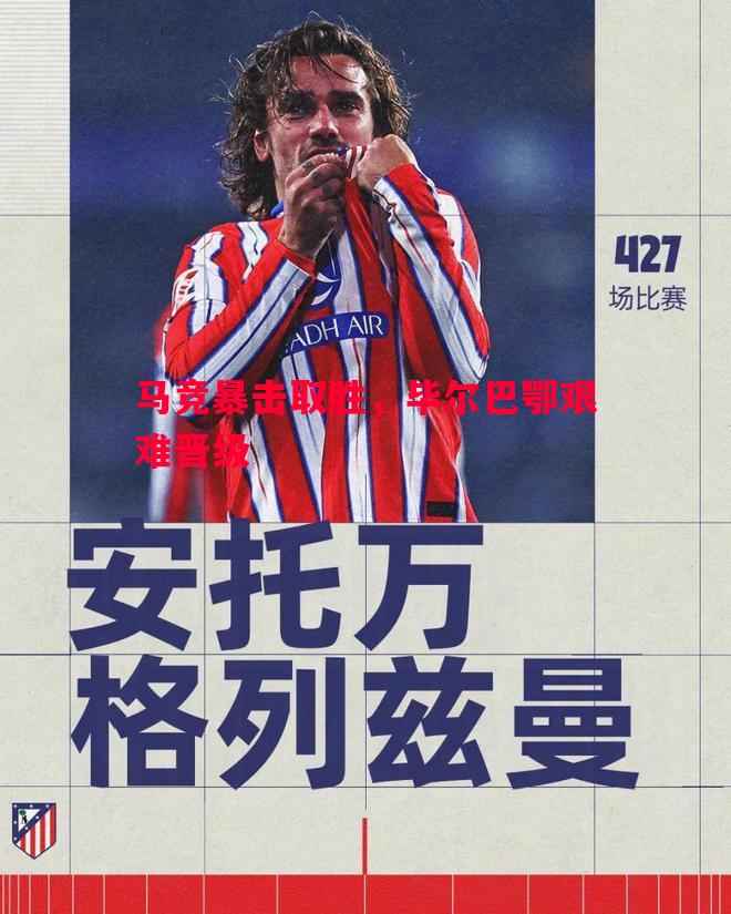 马竞暴击取胜,毕尔巴鄂艰难晋级 马竞暴击取胜,毕尔巴鄂艰难晋级