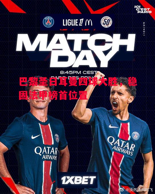 巴黎圣日耳曼四球大胜,稳固法甲榜首位置 巴黎圣日耳曼四球大胜,稳固法甲榜首位置