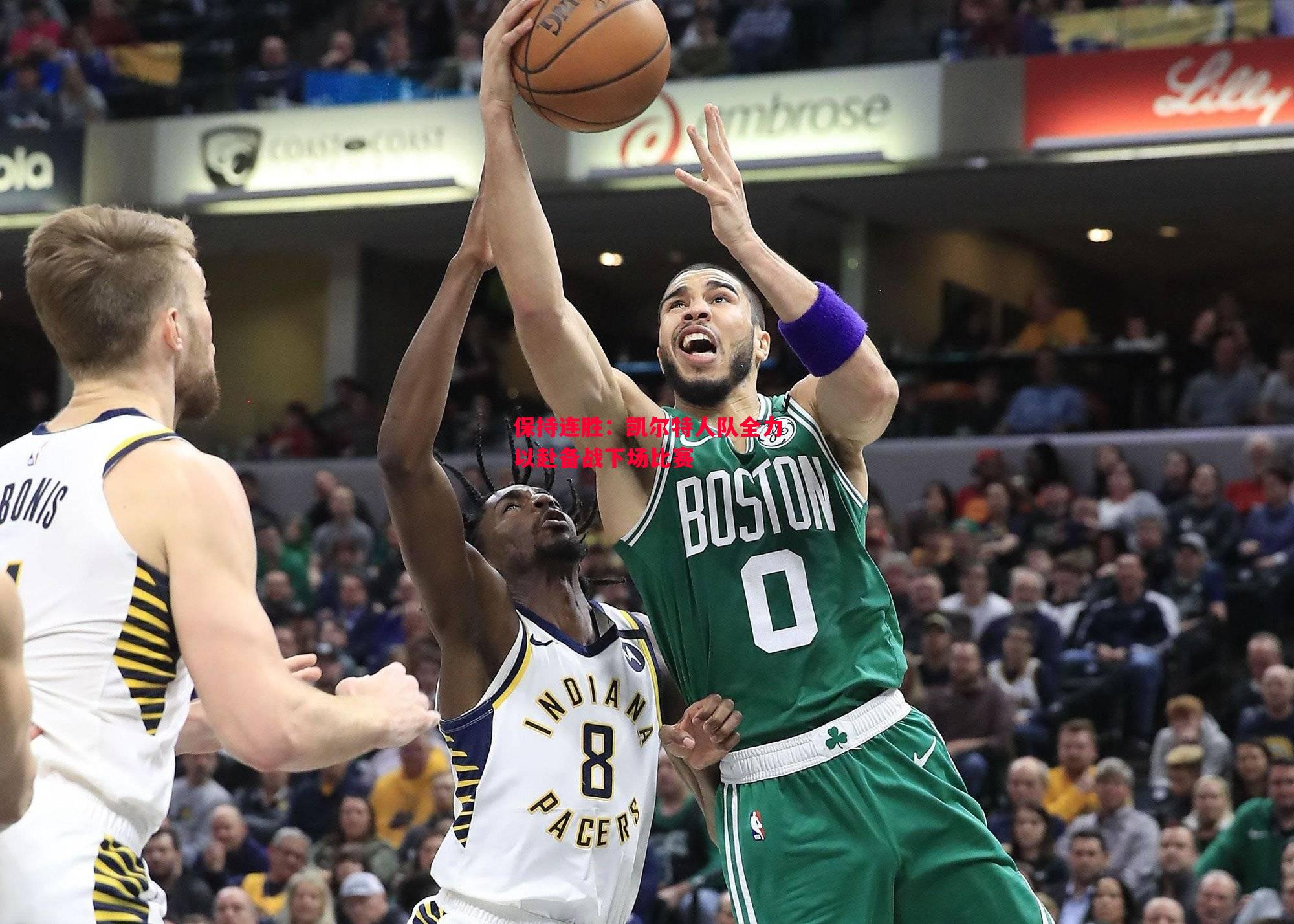 保持连胜:凯尔特人队全力以赴备战下场比赛 保持连胜:凯尔特人队全力以赴备战下场比赛