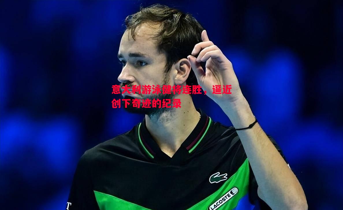 意大利游泳健将连胜，逼近创下奇迹的纪录