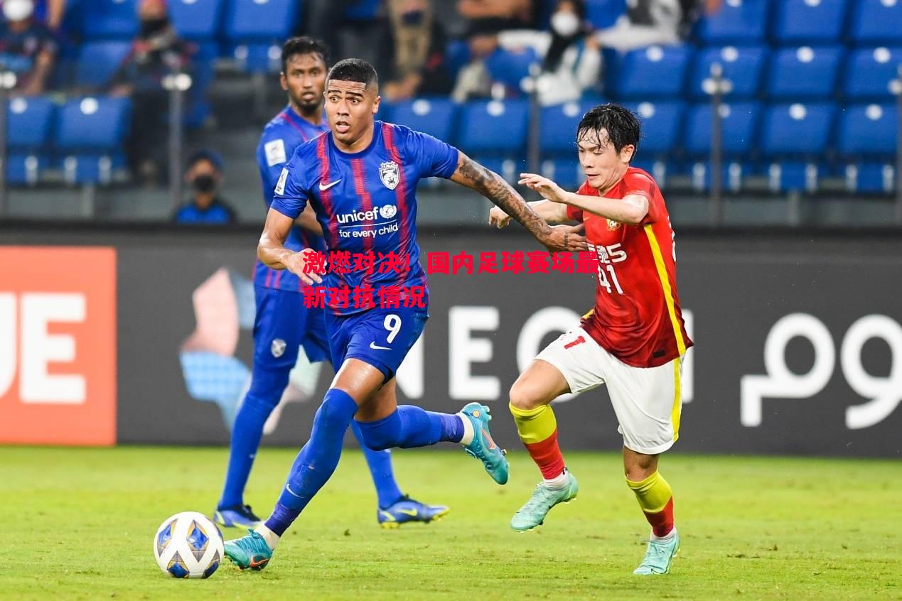 激燃对决!国内足球赛场最新对抗情况 激燃对决!国内足球赛场最新对抗情况