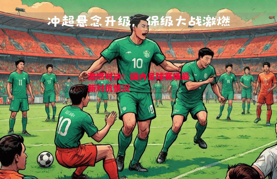 激燃对决!国内足球赛场最新对抗情况 激燃对决!国内足球赛场最新对抗情况