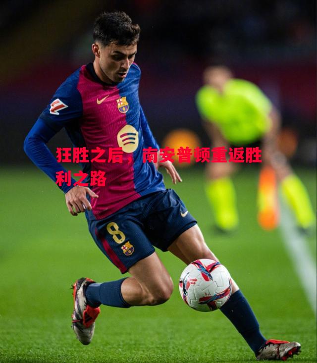 狂胜之后,南安普顿重返胜利之路 狂胜之后,南安普顿重返胜利之路