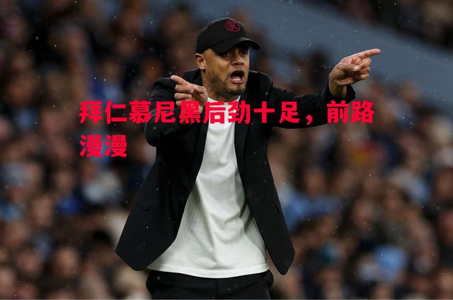 拜仁慕尼黑后劲十足,前路漫漫 拜仁慕尼黑后劲十足,前路漫漫