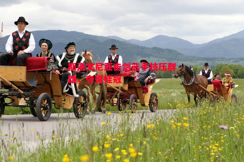 斯洛文尼亚击剑选手技压群雄,夺得桂冠 斯洛文尼亚击剑选手技压群雄,夺得桂冠