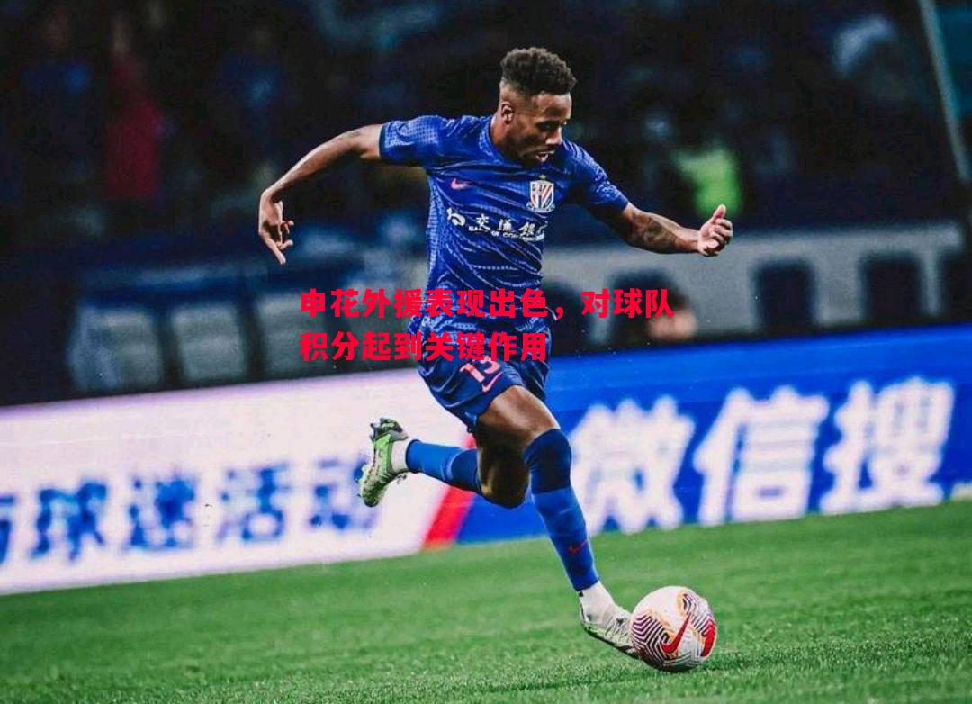 申花外援表现出色,对球队积分起到关键作用 申花外援表现出色,对球队积分起到关键作用