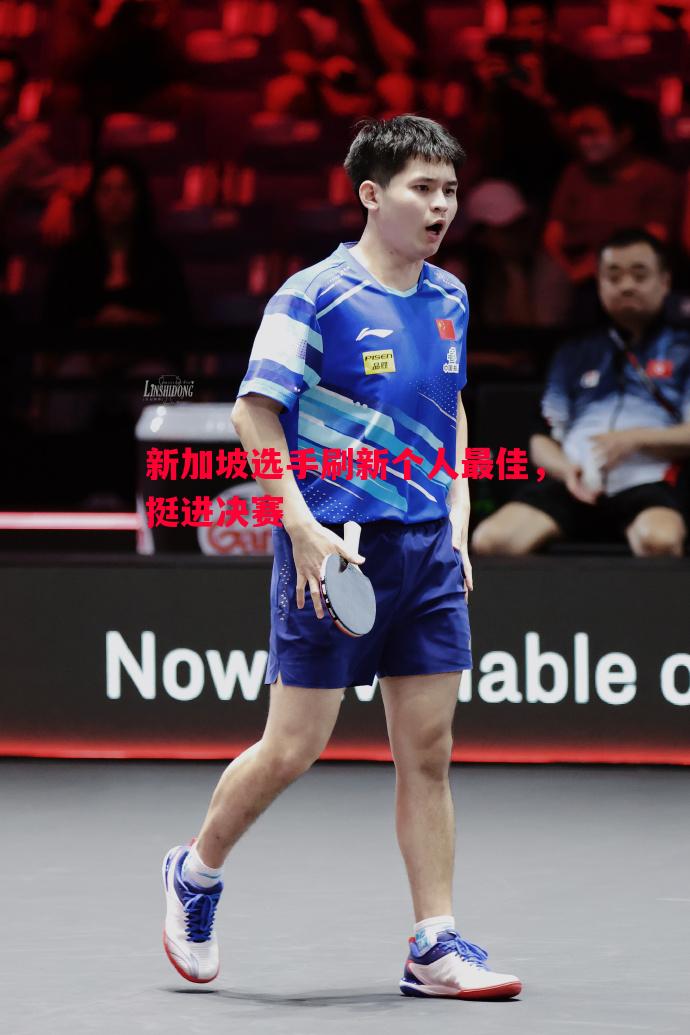 新加坡选手刷新个人最佳,挺进决赛 新加坡选手刷新个人最佳,挺进决赛