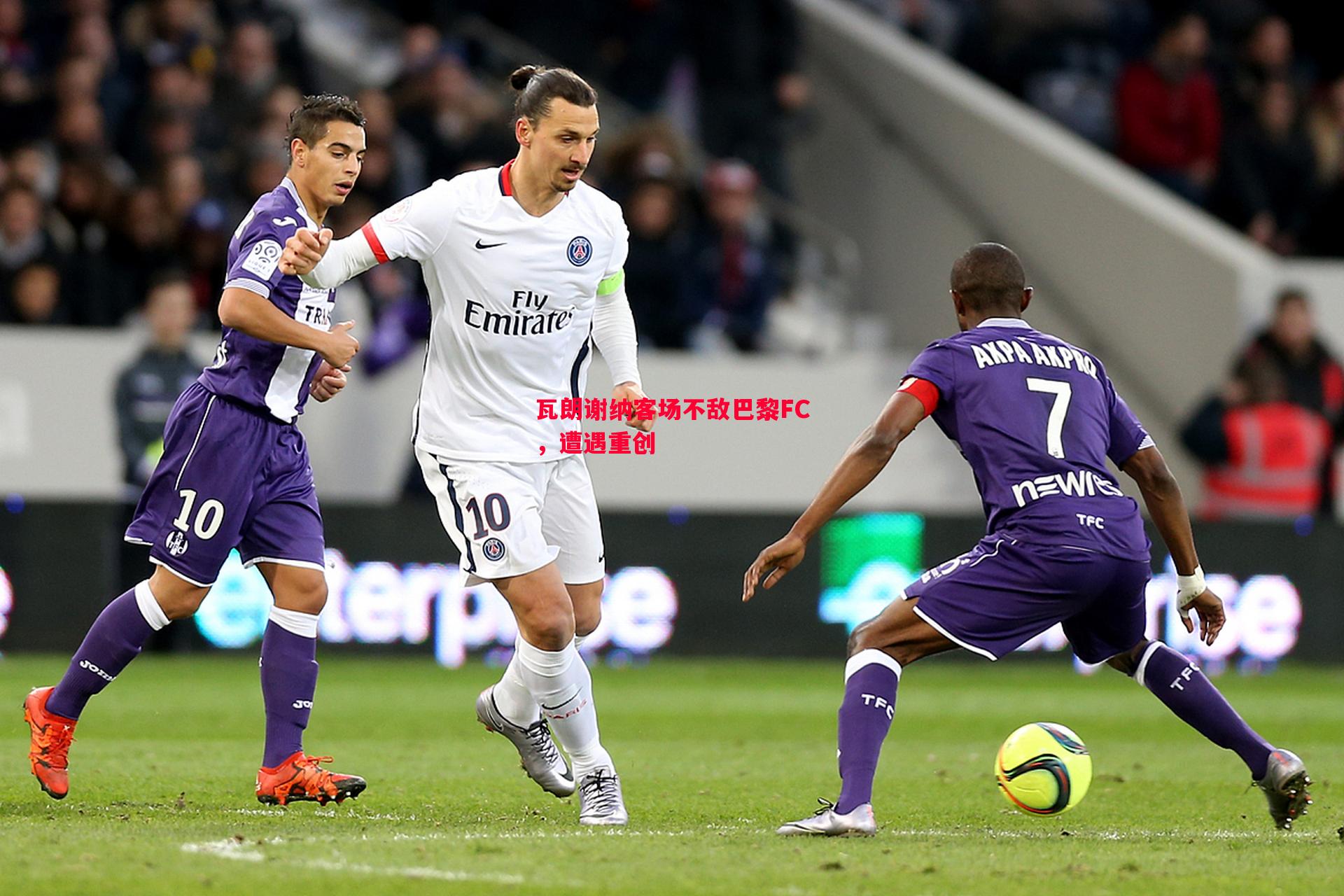 瓦朗谢纳客场不敌巴黎FC,遭遇重创 瓦朗谢纳客场不敌巴黎FC,遭遇重创