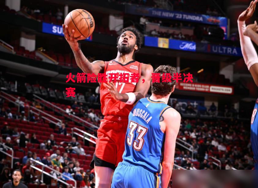 火箭险胜开拓者,晋级半决赛 火箭险胜开拓者,晋级半决赛