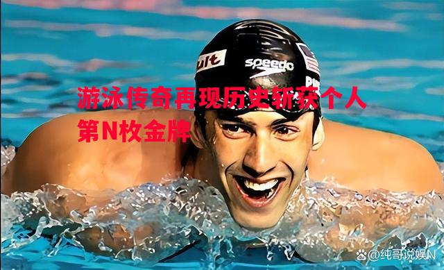 游泳传奇再现历史斩获个人第N枚金牌 游泳传奇再现历史斩获个人第N枚金牌