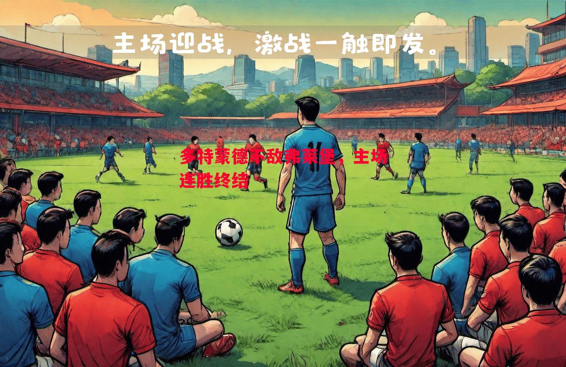 多特蒙德不敌弗莱堡,主场连胜终结 多特蒙德不敌弗莱堡,主场连胜终结