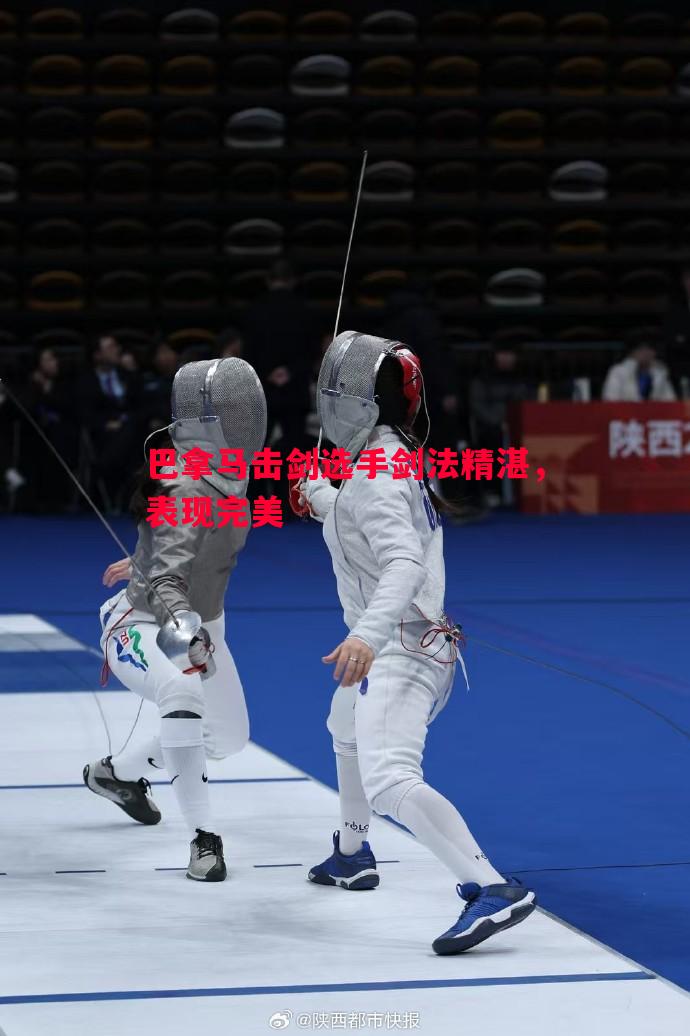 巴拿马击剑选手剑法精湛,表现完美 巴拿马击剑选手剑法精湛,表现完美