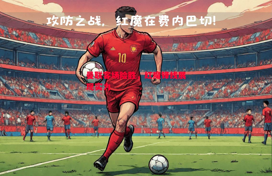 曼联客场险胜,红魔锋线展现实力 曼联客场险胜,红魔锋线展现实力