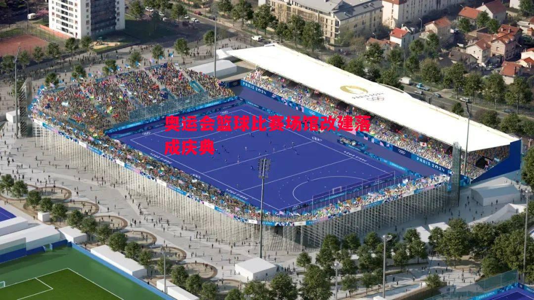 德信体育-奥运会篮球比赛场馆改建落成庆典