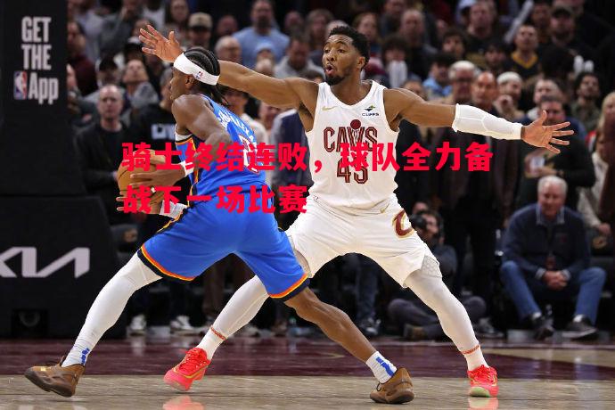 骑士终结连败，球队全力备战下一场比赛