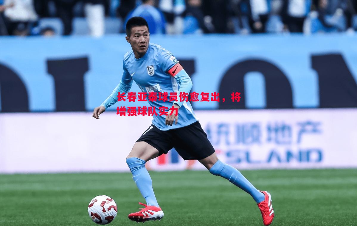 德信app下载-长春亚泰球员伤愈复出，将增强球队实力