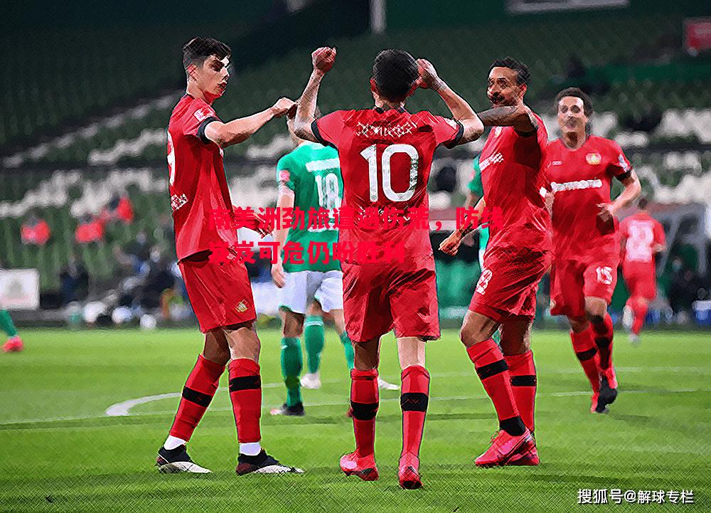 南美洲劲旅遭遇伤荒,防线岌岌可危仍盼胜利 南美洲劲旅遭遇伤荒,防线岌岌可危仍盼胜利